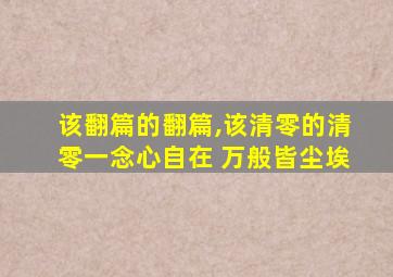 该翻篇的翻篇,该清零的清零一念心自在 万般皆尘埃